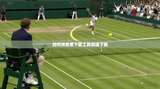 如何用免费下载工具加速下载