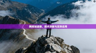 网络加速器，技术突破与实际应用