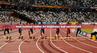 best outdoor ladder for engineers and contractors