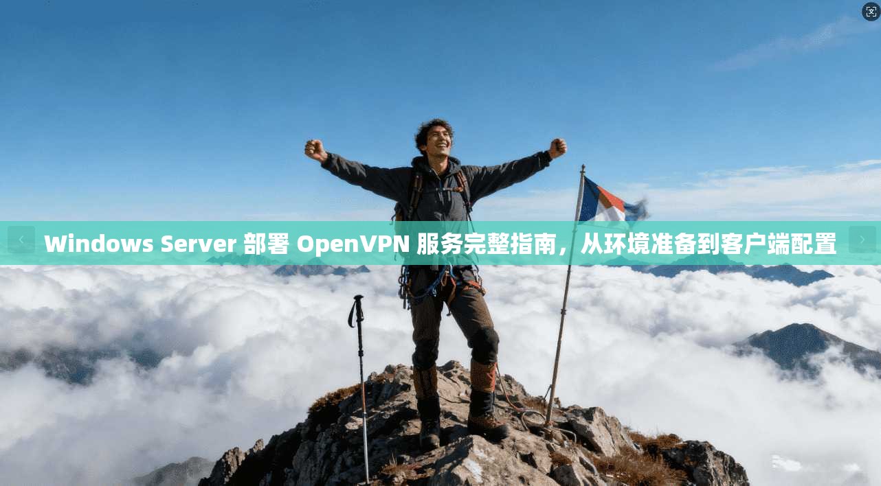 Windows Server 部署 OpenVPN 服务完整指南，从环境准备到客户端配置