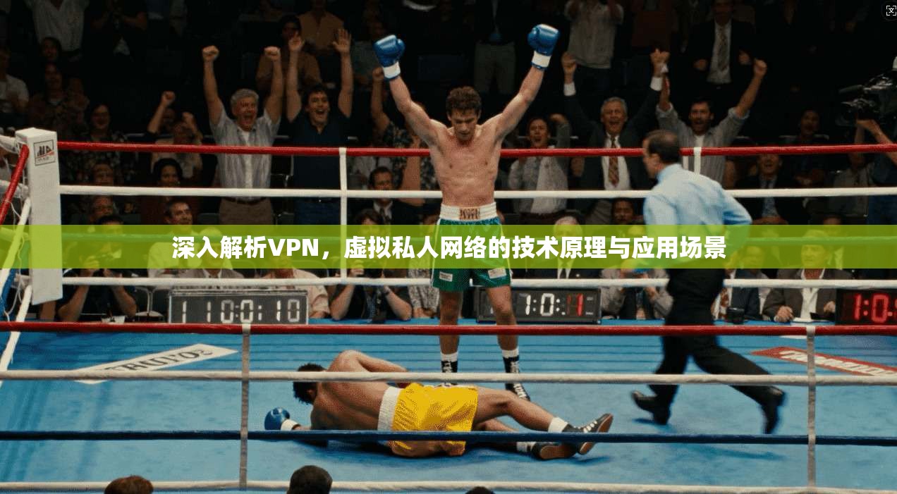 深入解析VPN,虚拟私人网络的技术原理与应用场景