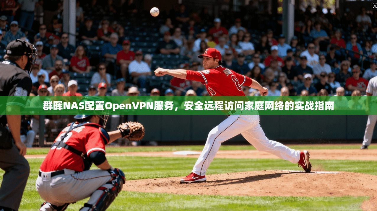 群晖NAS配置OpenVPN服务，安全远程访问家庭网络的实战指南