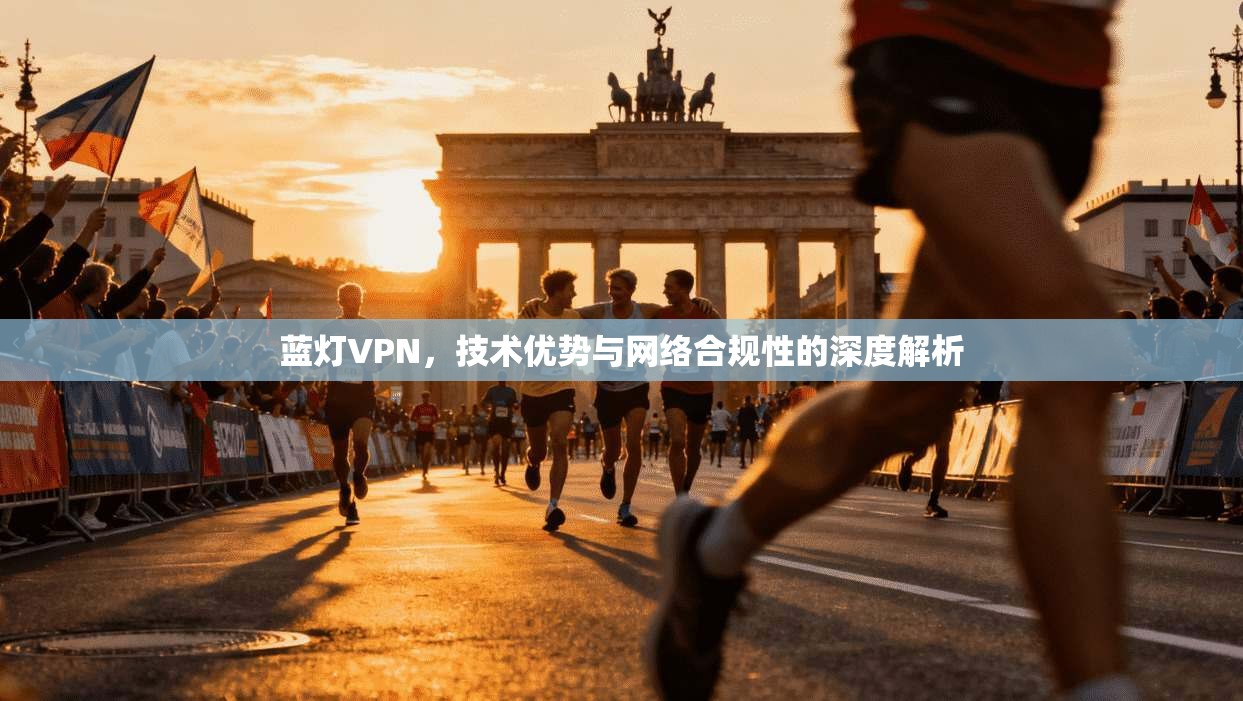 蓝灯VPN，技术优势与网络合规性的深度解析