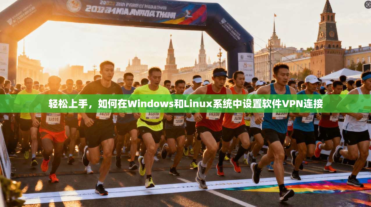 轻松上手，如何在Windows和Linux系统中设置软件VPN连接