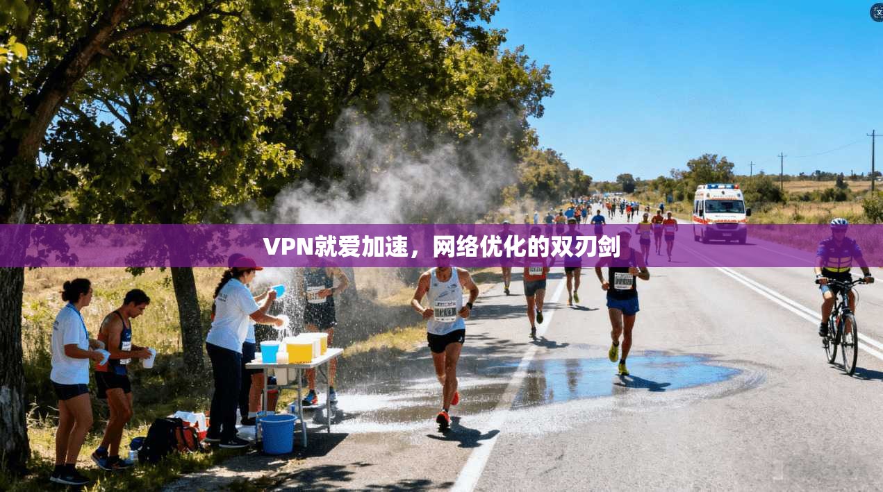 VPN就爱加速，网络优化的双刃剑