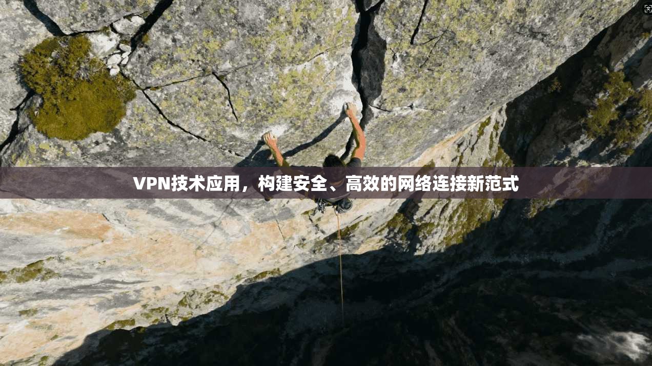 VPN技术应用，构建安全、高效的网络连接新范式