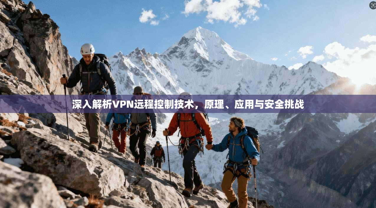 深入解析VPN远程控制技术，原理、应用与安全挑战