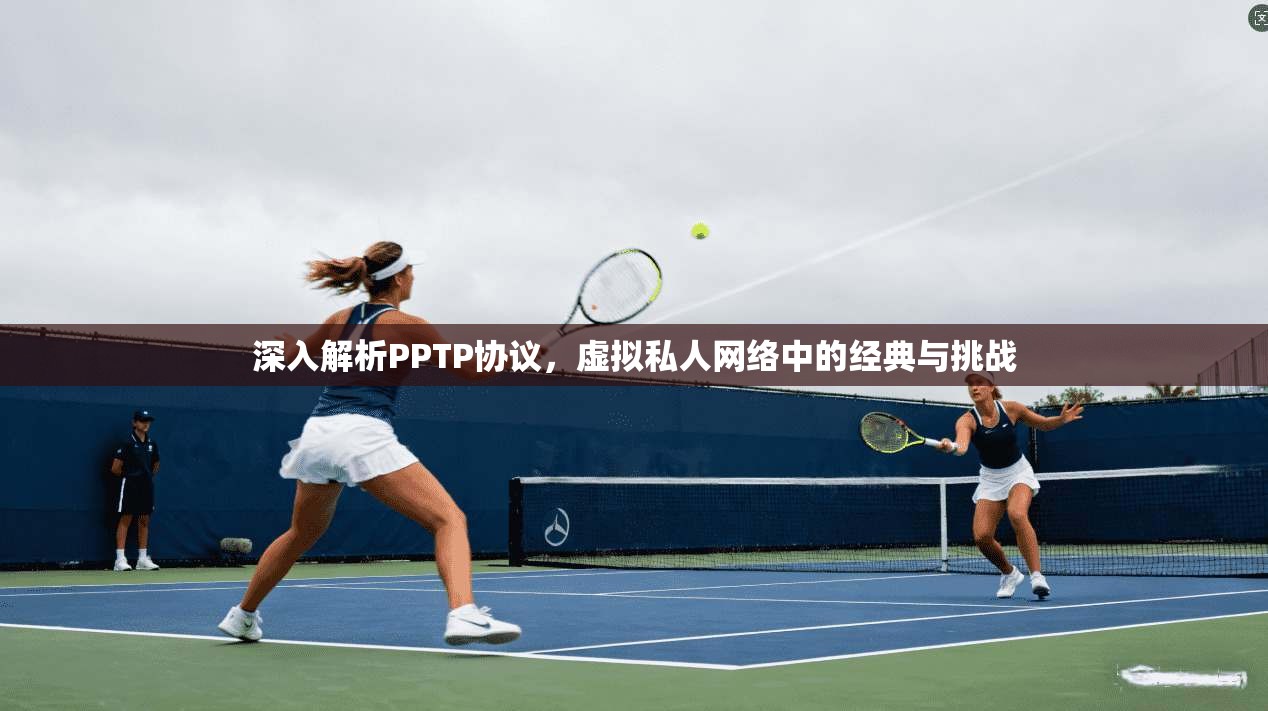 深入解析PPTP协议，虚拟私人网络中的经典与挑战