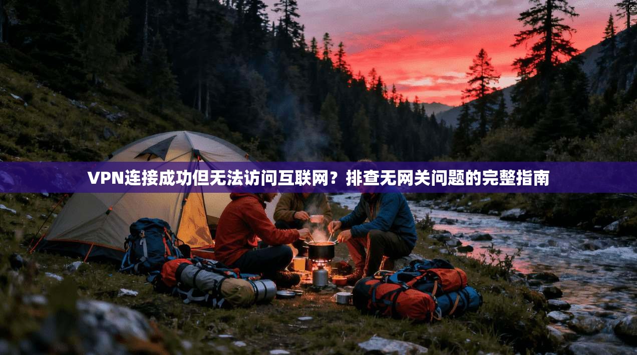 VPN连接成功但无法访问互联网？排查无网关问题的完整指南