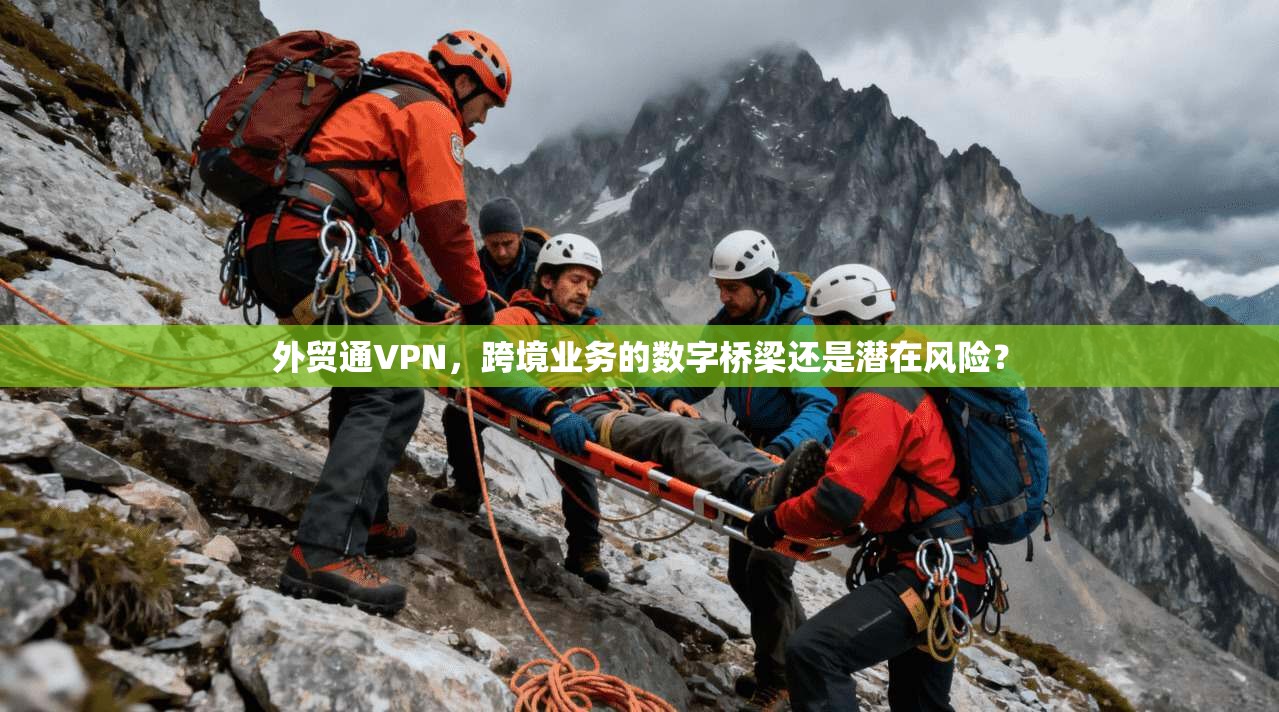 外贸通VPN，跨境业务的数字桥梁还是潜在风险？
