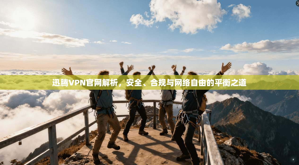 迅腾VPN官网解析，安全、合规与网络自由的平衡之道