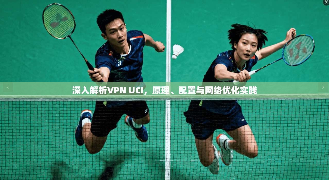 深入解析VPN UCI，原理、配置与网络优化实践