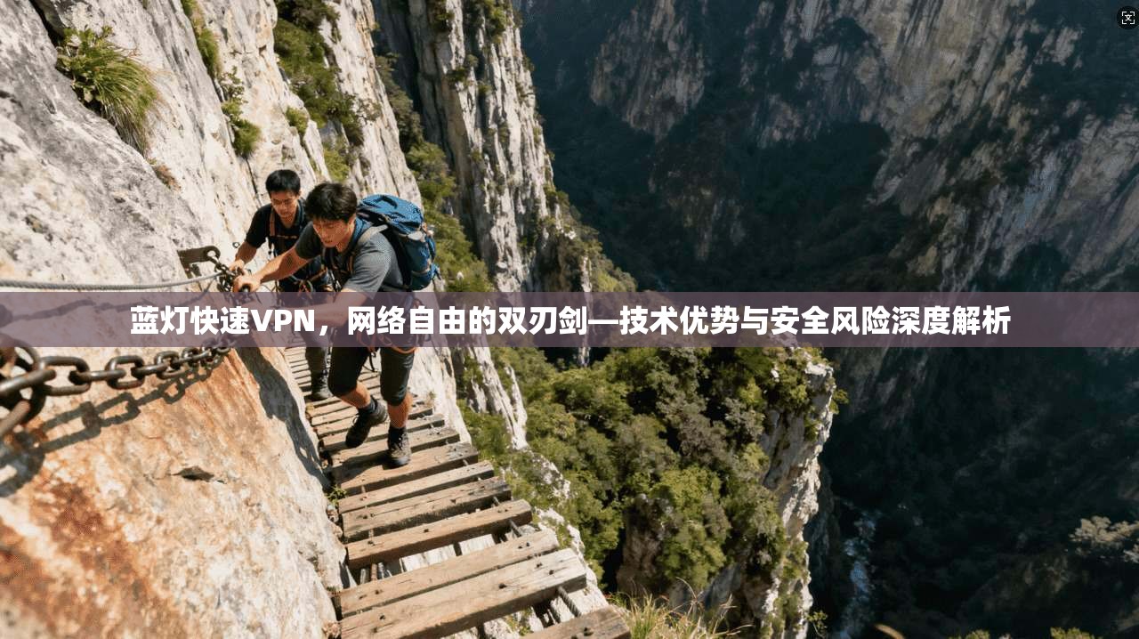 蓝灯快速VPN，网络自由的双刃剑—技术优势与安全风险深度解析