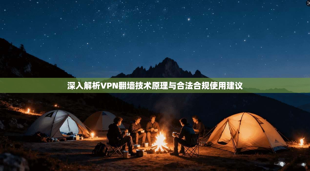 深入解析VPN翻墙技术原理与合法合规使用建议