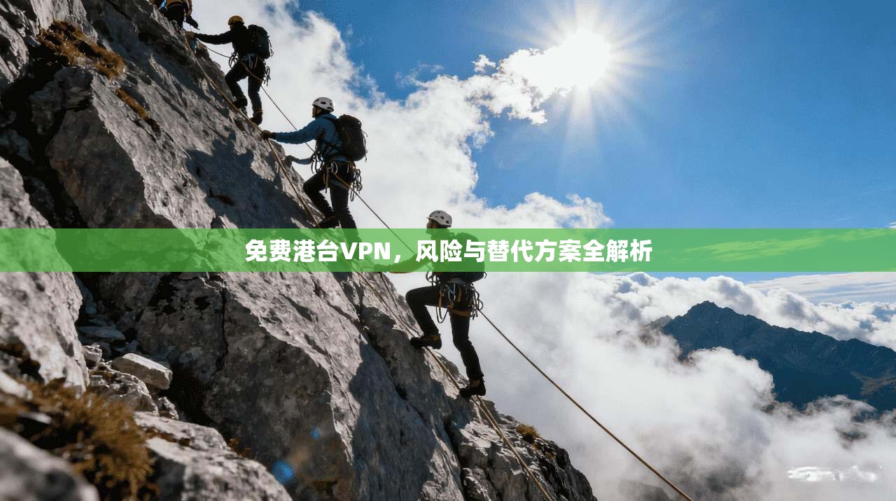 免费港台VPN，风险与替代方案全解析