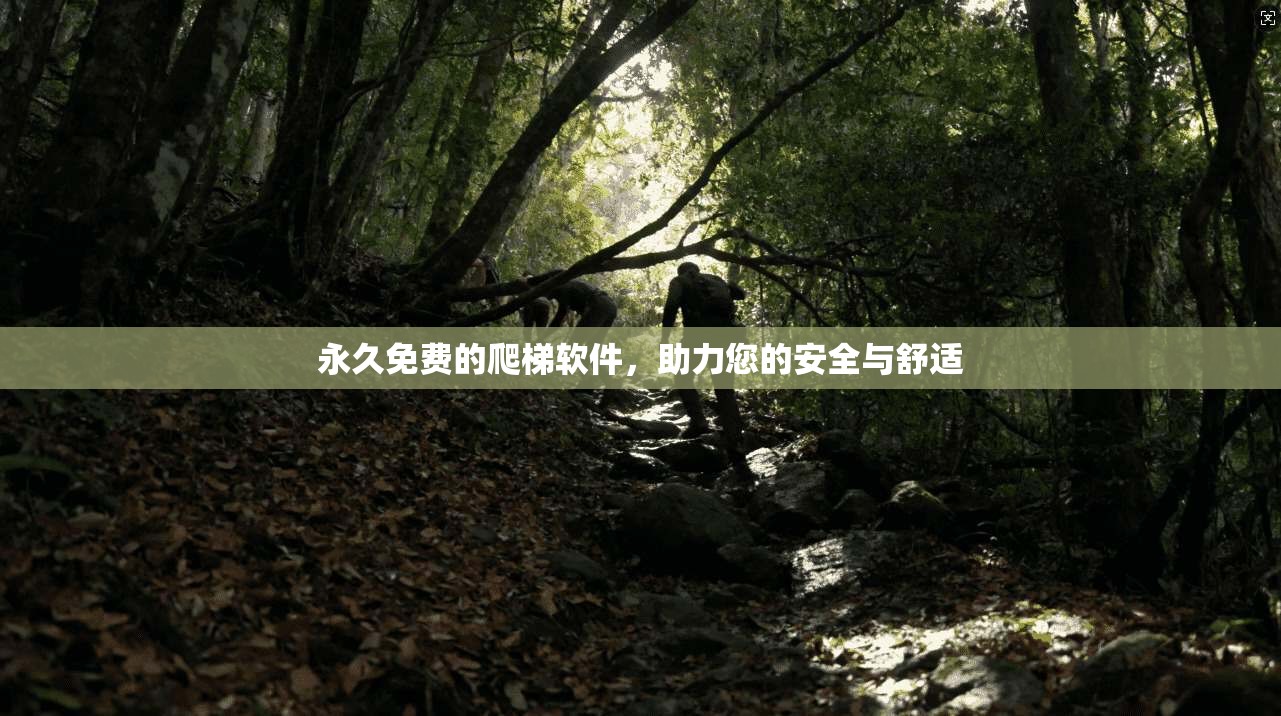 永久免费的爬梯软件,助力您的安全与舒适 第1张 永久免费的爬梯软件,助力您的安全与舒适 第1张
