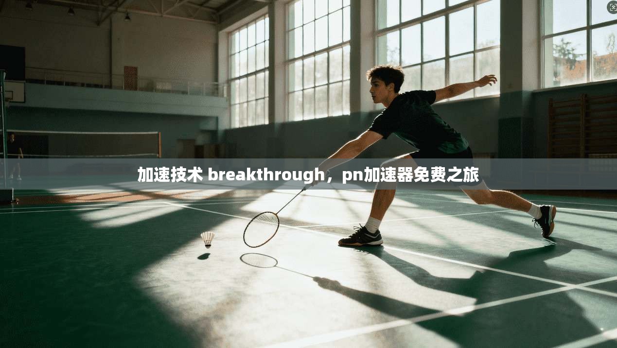 加速技术 breakthrough，pn加速器免费之旅  第1张