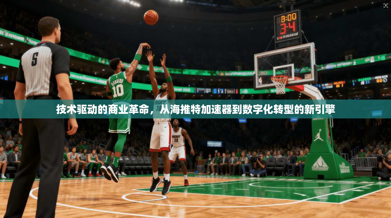 技术驱动的商业革命，从海推特加速器到数字化转型的新引擎  第1张