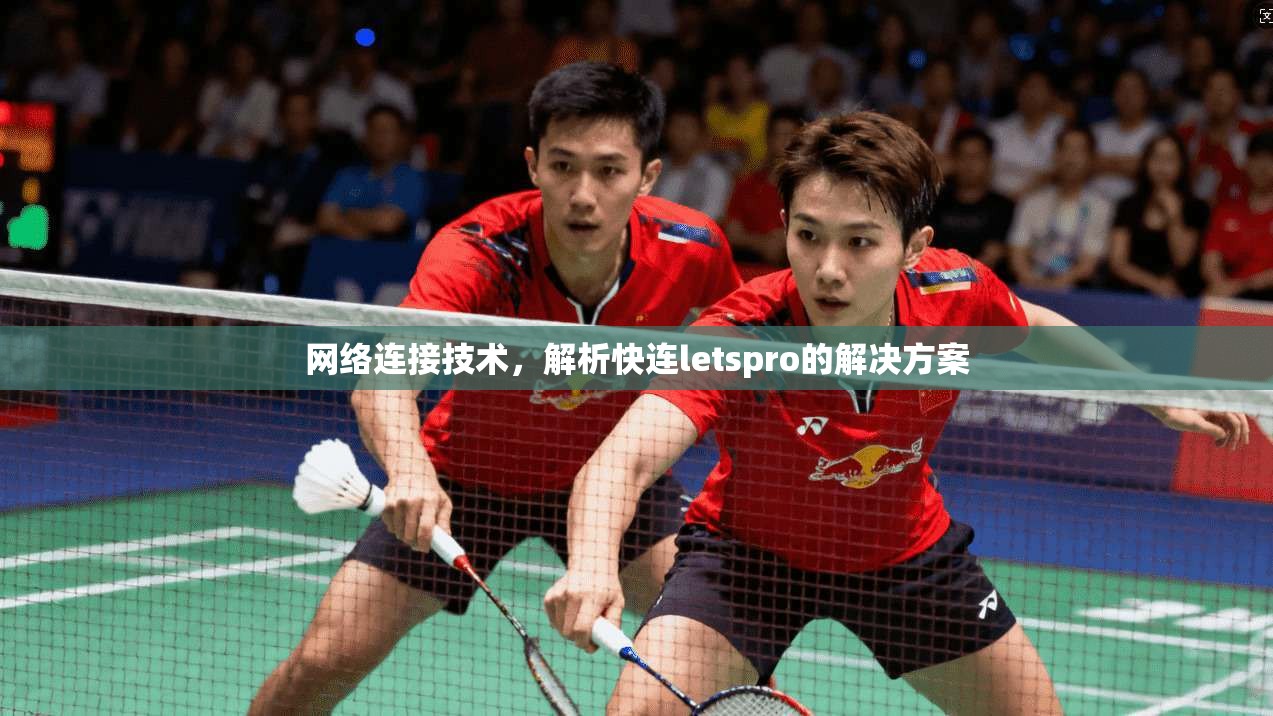 网络连接技术,解析快连letspro的解决方案 第1张 网络连接技术,解析快连letspro的解决方案 第1张
