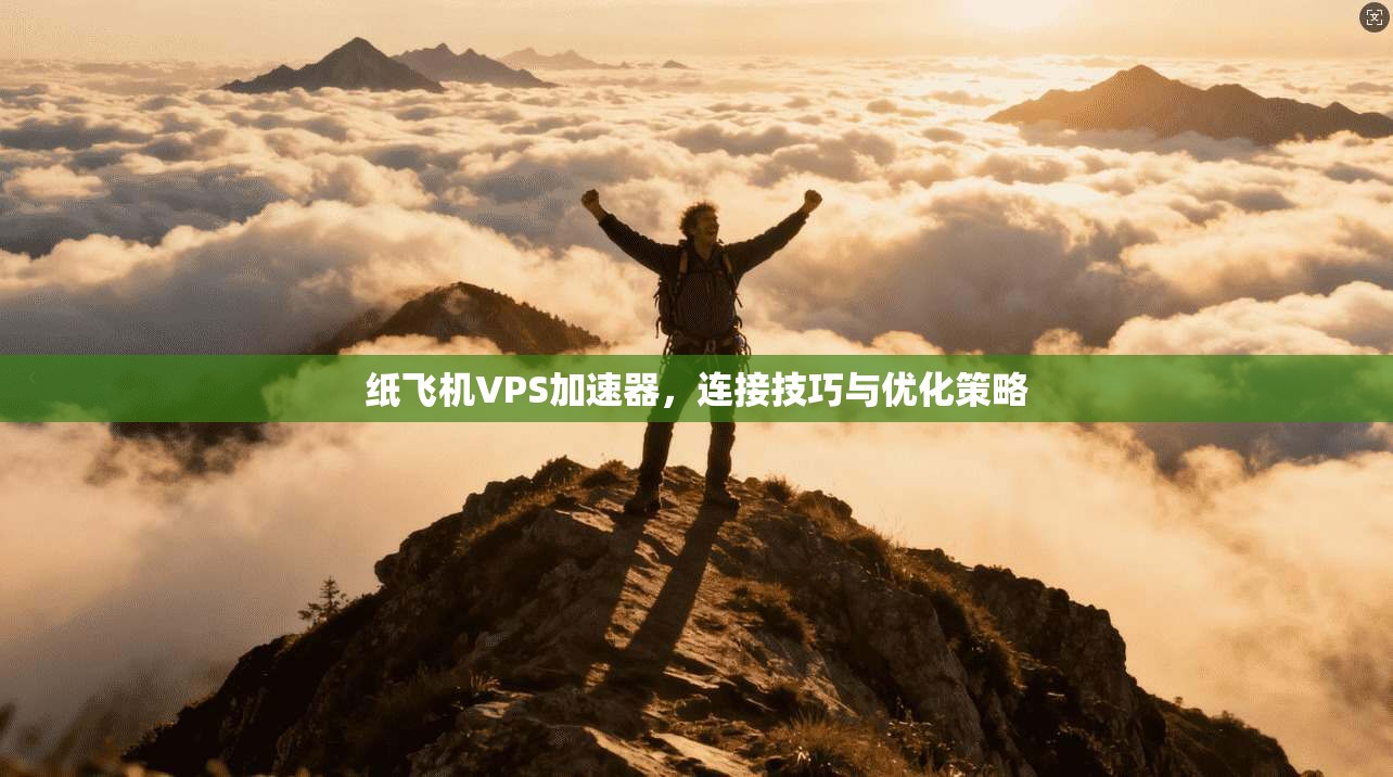 纸飞机VPS加速器，连接技巧与优化策略  第1张