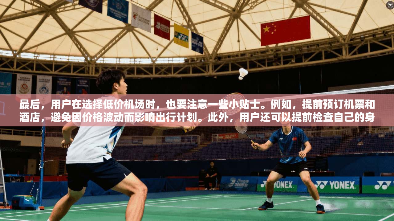 最后，用户在选择低价机场时，也要注意一些小贴士。例如，提前预订机票和酒店，避免因价格波动而影响出行计划。此外，用户还可以提前检查自己的身份证和相关证件，确保在使用低价机场时能够顺利出行  第1张