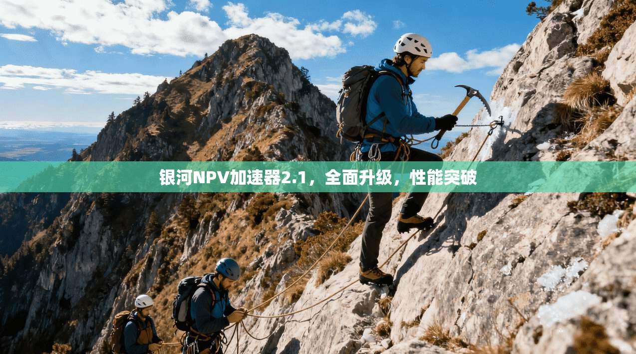 银河NPV加速器2.1，全面升级，性能突破  第1张