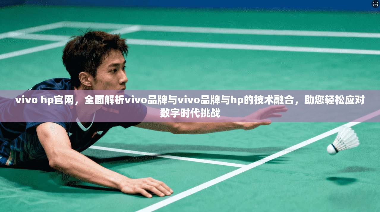 vivo hp官网，全面解析vivo品牌与vivo品牌与hp的技术融合，助您轻松应对数字时代挑战  第1张