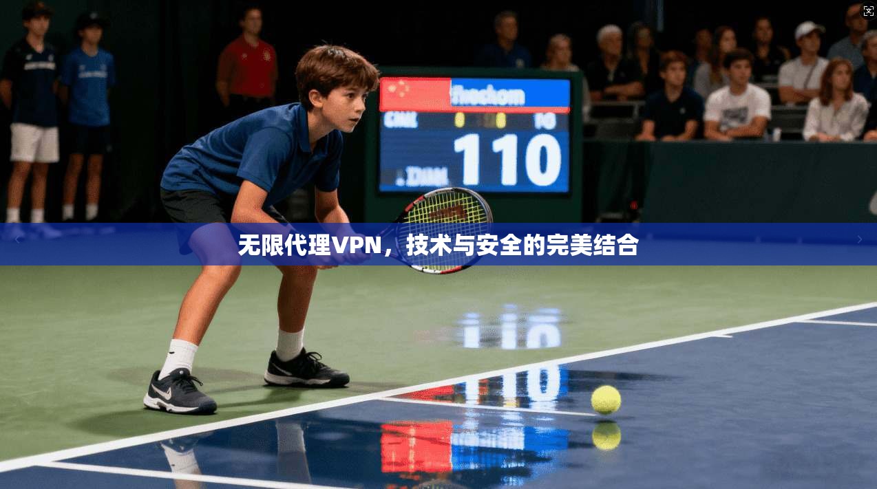 无限代理VPN，技术与安全的完美结合  第1张