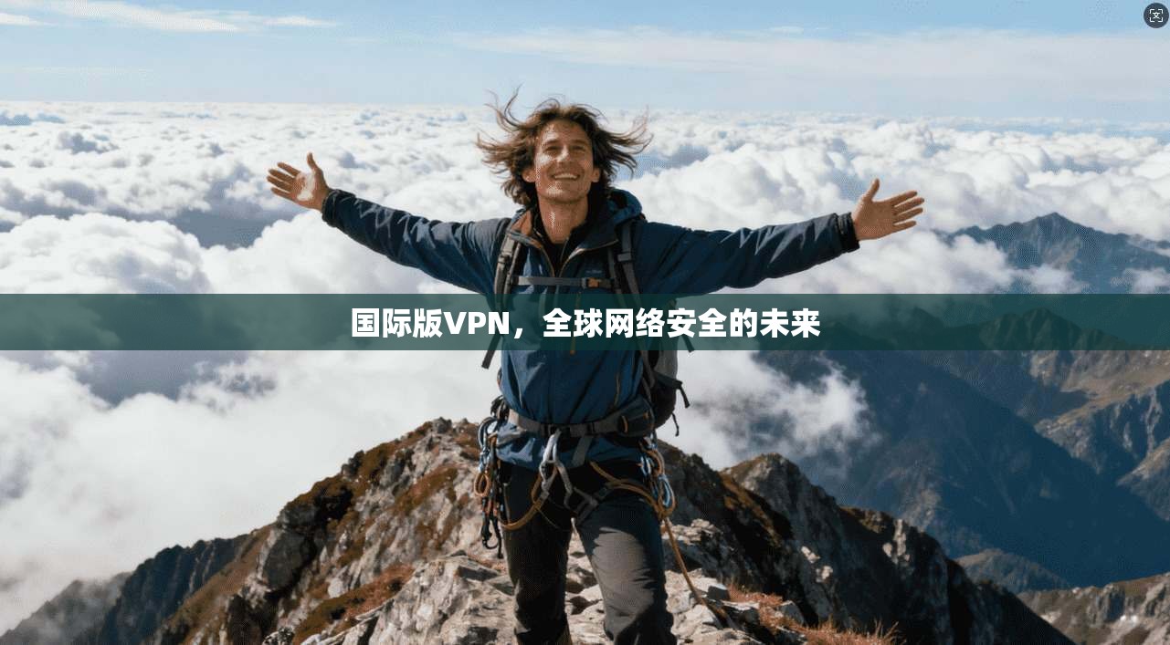国际版VPN，全球网络安全的未来  第1张