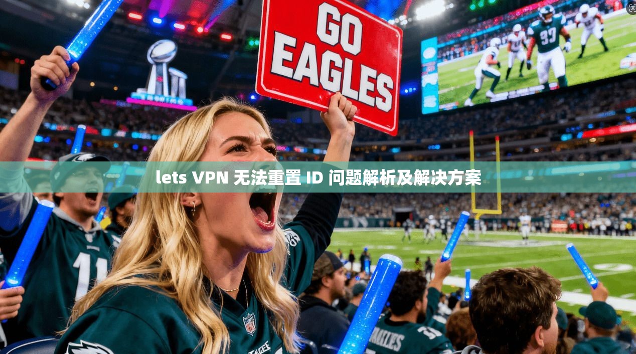 lets VPN 无法重置 ID 问题解析及解决方案  第1张