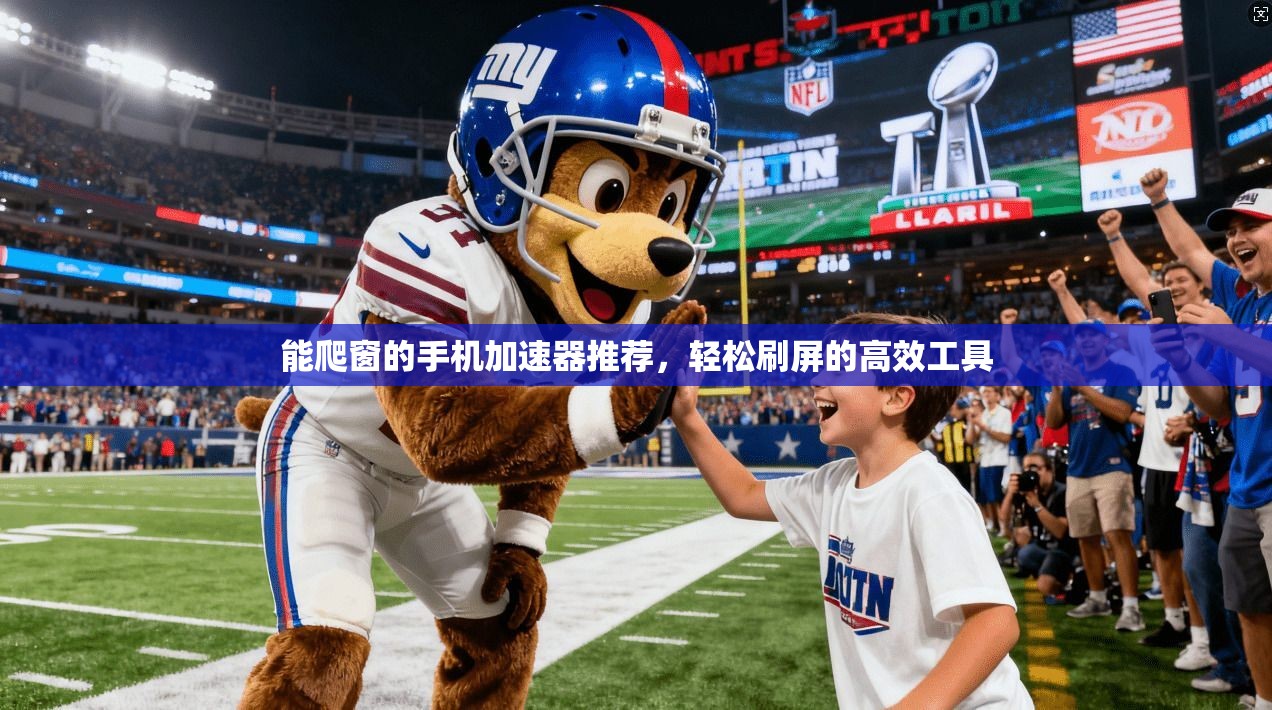 能爬窗的手机加速器推荐，轻松刷屏的高效工具  第1张